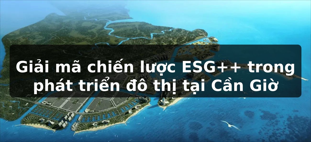 Giải mã chiến lược ESG++ trong phát triển đô thị tại Cần Giờ