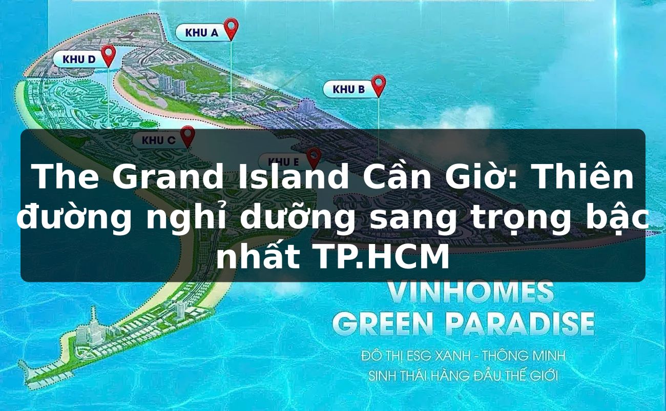 The Grand Island Cần Giờ: Thiên đường nghỉ dưỡng sang trọng bậc nhất TP.HCM