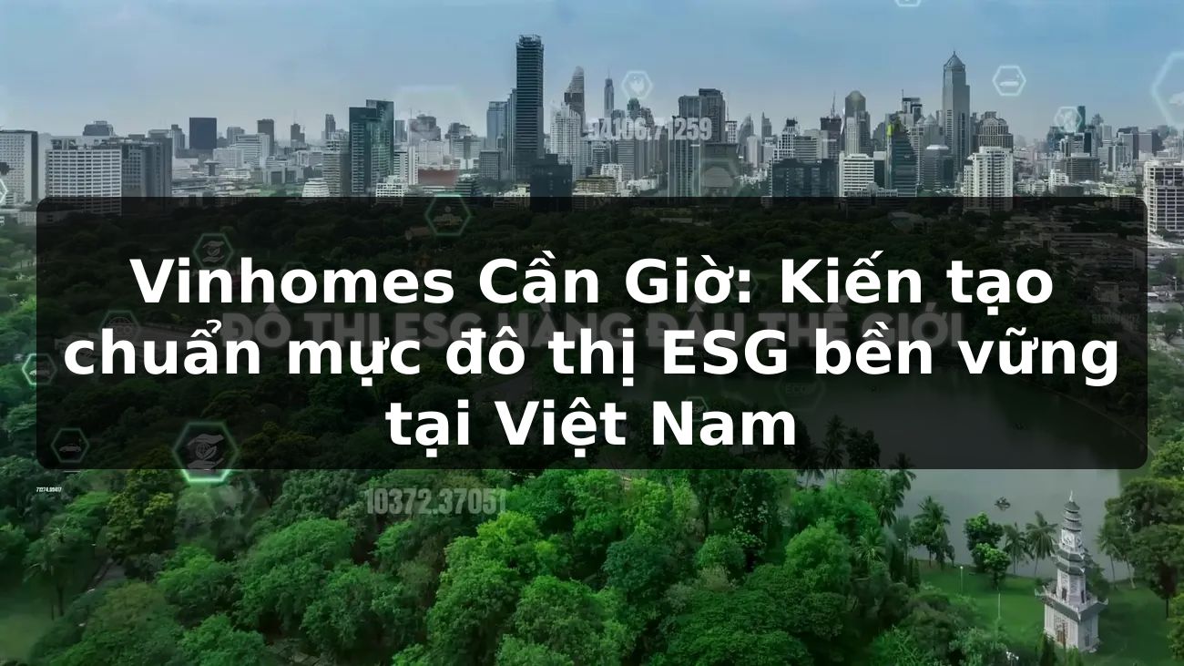 Vinhomes Cần Giờ: Kiến tạo chuẩn mực đô thị ESG bền vững tại Việt Nam
