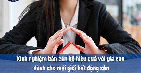Bí quyết bán căn hộ giá cao: Kinh nghiệm cho môi giới bất động sản