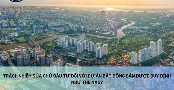 Dự án Bất động sản: Quyền & Trách nhiệm của Chủ Đầu Tư