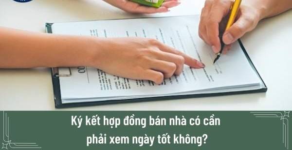 Ký Hợp Đồng Bán Nhà: Xem Ngày Tốt Có Quan Trọng?