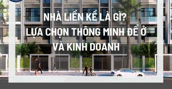 Nhà Liền Kề: Định Nghĩa, Ưu Điểm & Lựa Chọn Đầu Tư Thông Minh